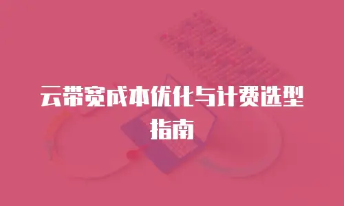云带宽成本优化与计费选型指南