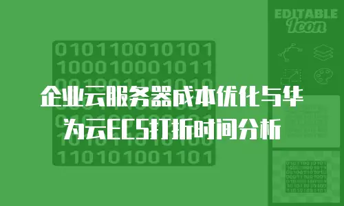 企业云服务器成本优化与华为云ECS打折时间分析