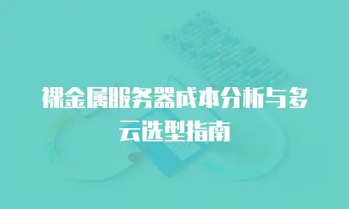 裸金属服务器成本分析与多云选型指南