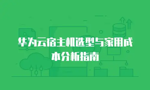 华为云宿主机选型与家用成本分析指南