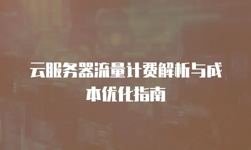 云服务器流量计费解析与成本优化指南