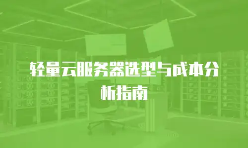 轻量云服务器选型与成本分析指南