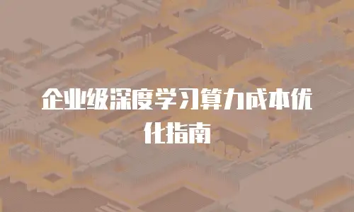 企业级深度学习算力成本优化指南