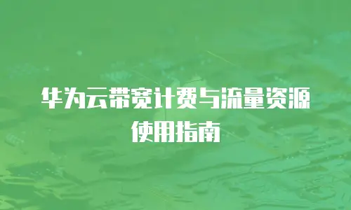 华为云带宽计费与流量资源使用指南