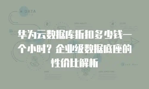 华为云数据库折扣多少钱一个小时？企业级数据底座的性价比解析
