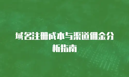域名注册成本与渠道佣金分析指南