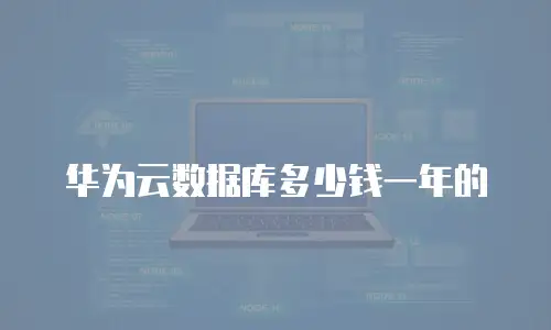 华为云数据库多少钱一年的
