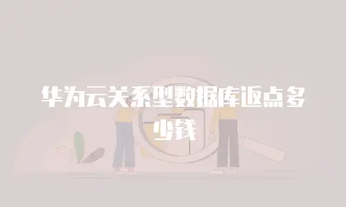 华为云关系型数据库返点多少钱