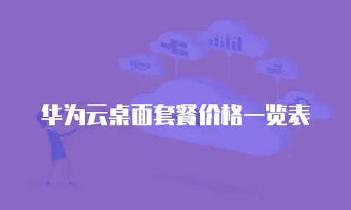 华为云桌面套餐价格一览表