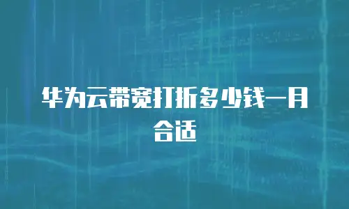 华为云带宽打折多少钱一月合适
