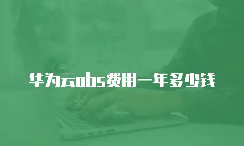 华为云obs费用一年多少钱