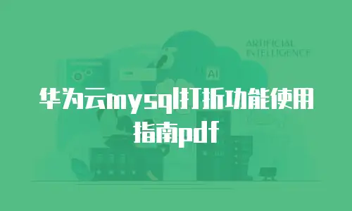 华为云mysql打折功能使用指南pdf