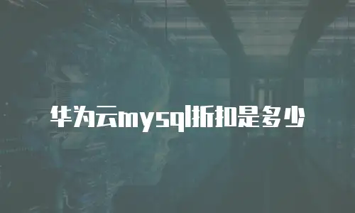 华为云mysql折扣是多少