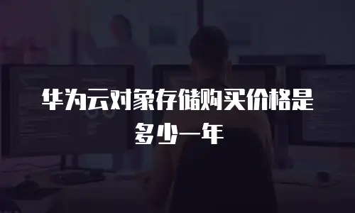 华为云对象存储购买价格是多少一年
