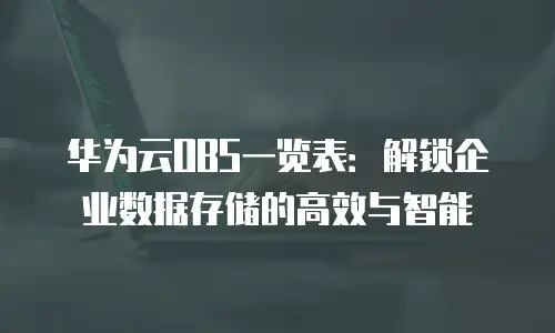 华为云OBS一览表：解锁企业数据存储的高效与智能