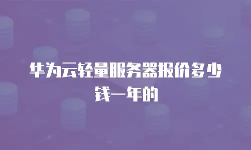 华为云轻量服务器报价多少钱一年的