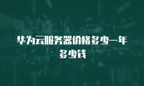 华为云服务器价格多少一年多少钱