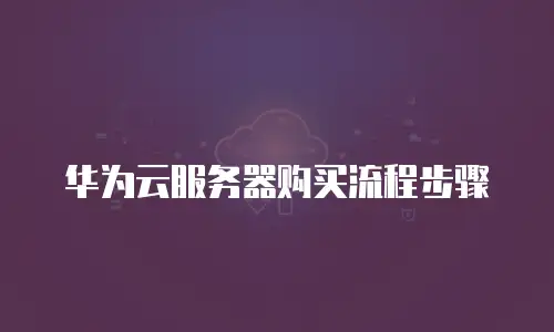 华为云服务器购买流程步骤