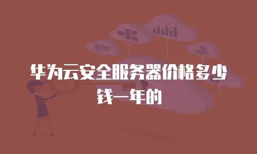 华为云安全服务器价格多少钱一年的