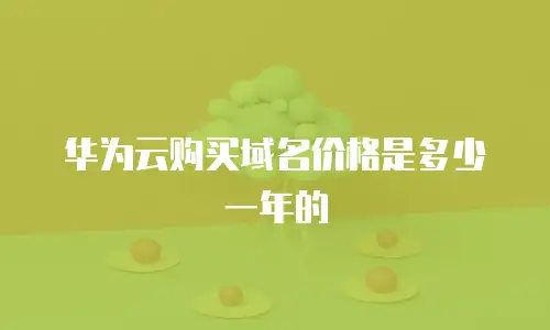 华为云购买域名价格是多少一年的