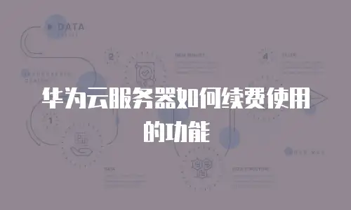 华为云服务器如何续费使用的功能