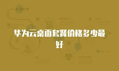 华为云桌面套餐价格多少最好