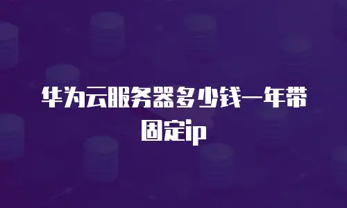 华为云服务器多少钱一年带固定ip