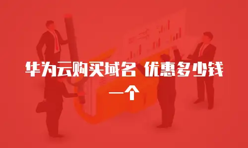 华为云购买域名 优惠多少钱一个