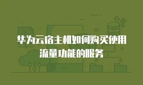 华为云宿主机如何购买使用流量功能的服务