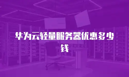 华为云轻量服务器优惠多少钱