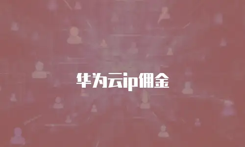华为云ip佣金