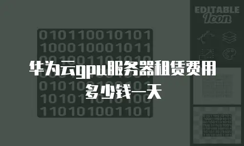 华为云gpu服务器租赁费用多少钱一天