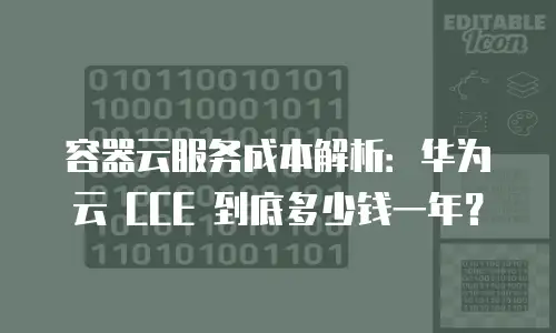 容器云服务成本解析：华为云 CCE 到底多少钱一年？