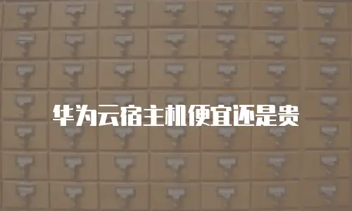 华为云宿主机便宜还是贵