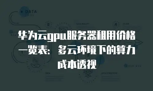 华为云gpu服务器租用价格一览表：多云环境下的算力成本透视