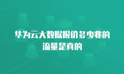 华为云大数据报价多少兆的流量是真的