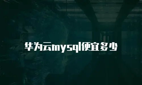 华为云mysql便宜多少