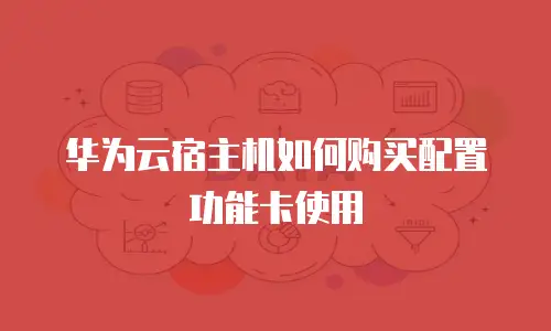 华为云宿主机如何购买配置功能卡使用