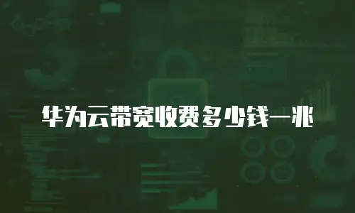 华为云带宽收费多少钱一兆