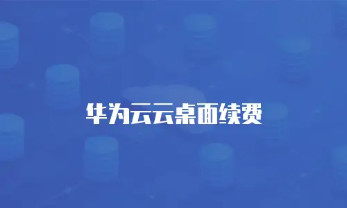 华为云云桌面续费