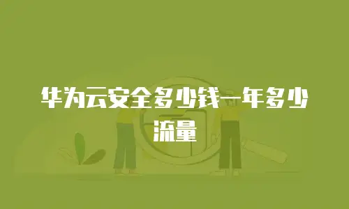 华为云安全多少钱一年多少流量