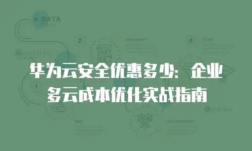 华为云安全优惠多少：企业多云成本优化实战指南