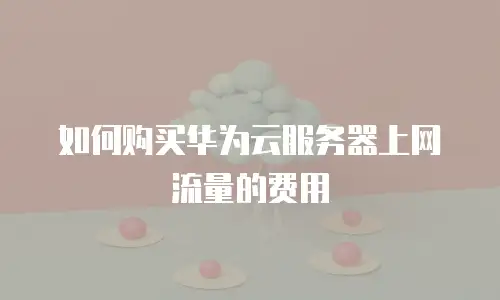 如何购买华为云服务器上网流量的费用