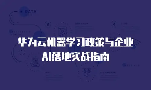 华为云机器学习政策与企业AI落地实战指南