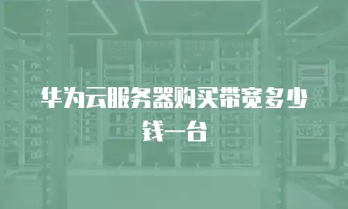 华为云服务器购买带宽多少钱一台