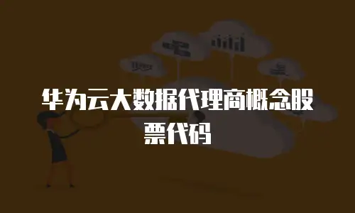 华为云大数据代理商概念股票代码