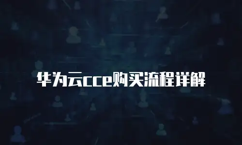 华为云cce购买流程详解