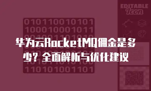 华为云RocketMQ佣金是多少？全面解析与优化建议
