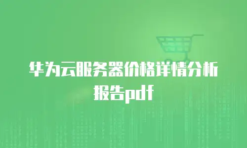 华为云服务器价格详情分析报告pdf