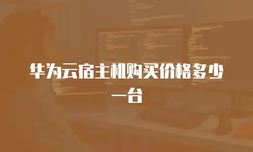 华为云宿主机购买价格多少一台